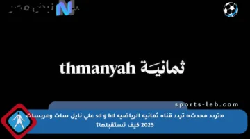 «تردد محدث» تردد قناة ثمانية الرياضية hd و sd على نايل سات وعربسات 2025 كيف تستقبلها؟